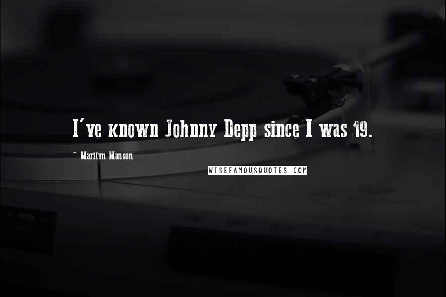 Marilyn Manson Quotes: I've known Johnny Depp since I was 19.