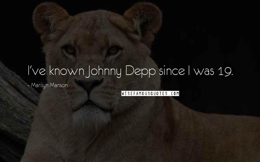 Marilyn Manson Quotes: I've known Johnny Depp since I was 19.