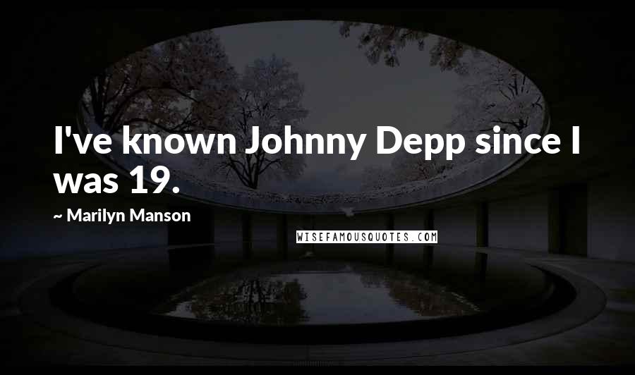 Marilyn Manson Quotes: I've known Johnny Depp since I was 19.