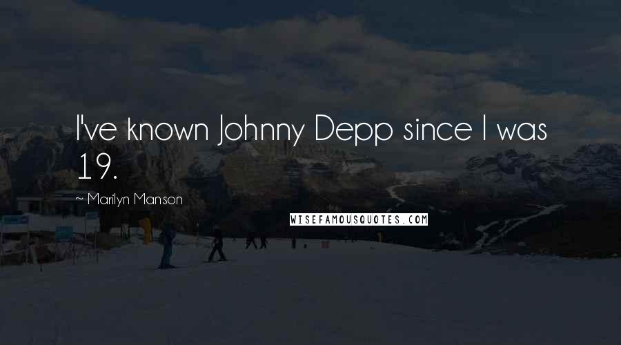 Marilyn Manson Quotes: I've known Johnny Depp since I was 19.