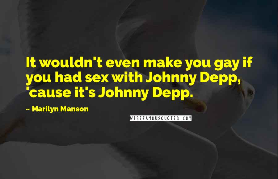 Marilyn Manson Quotes: It wouldn't even make you gay if you had sex with Johnny Depp, 'cause it's Johnny Depp.