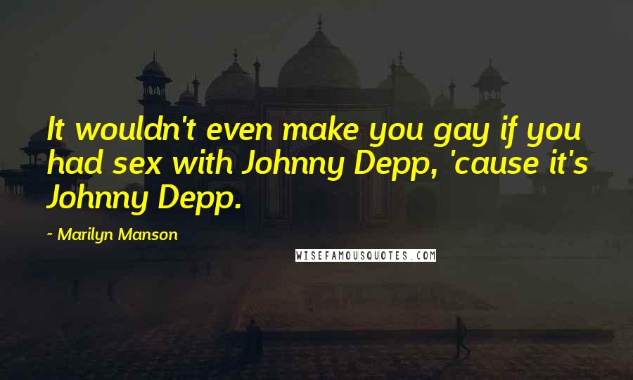 Marilyn Manson Quotes: It wouldn't even make you gay if you had sex with Johnny Depp, 'cause it's Johnny Depp.