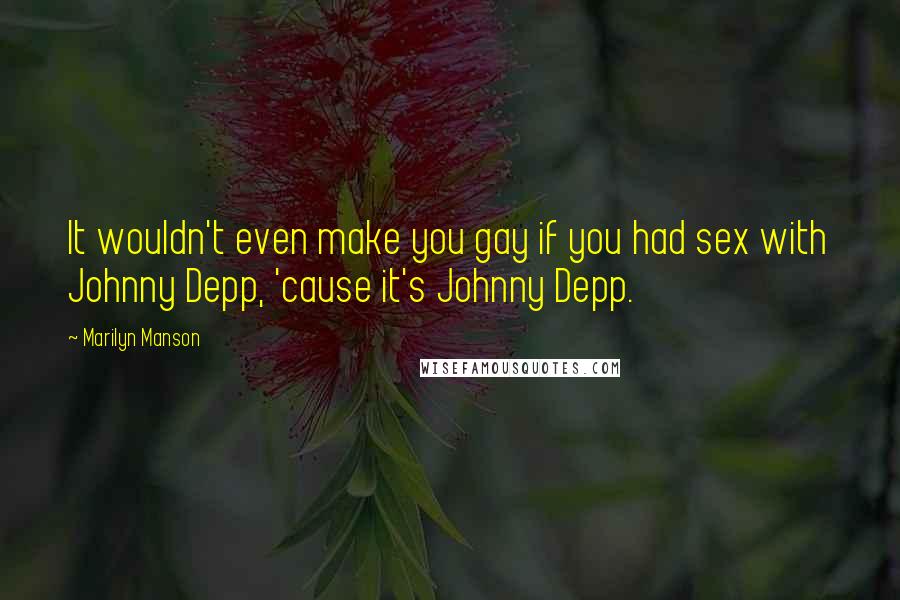 Marilyn Manson Quotes: It wouldn't even make you gay if you had sex with Johnny Depp, 'cause it's Johnny Depp.