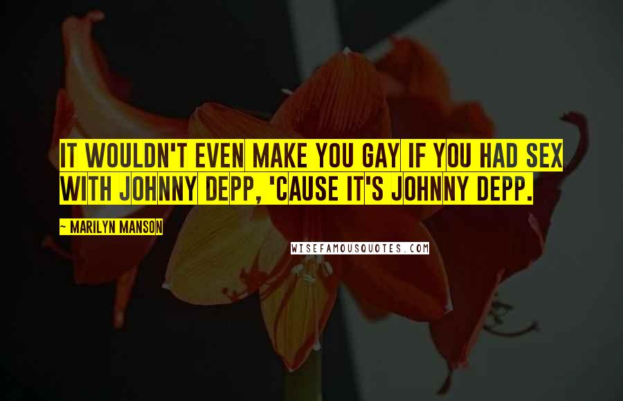 Marilyn Manson Quotes: It wouldn't even make you gay if you had sex with Johnny Depp, 'cause it's Johnny Depp.