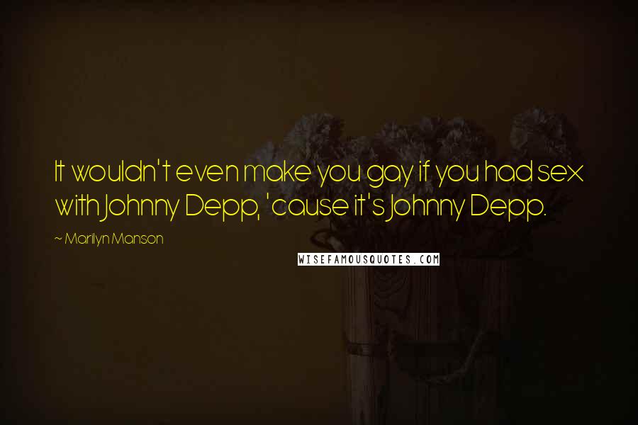 Marilyn Manson Quotes: It wouldn't even make you gay if you had sex with Johnny Depp, 'cause it's Johnny Depp.