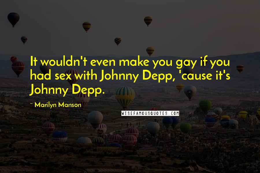 Marilyn Manson Quotes: It wouldn't even make you gay if you had sex with Johnny Depp, 'cause it's Johnny Depp.