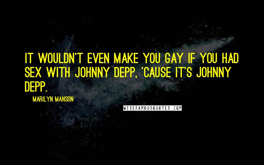 Marilyn Manson Quotes: It wouldn't even make you gay if you had sex with Johnny Depp, 'cause it's Johnny Depp.