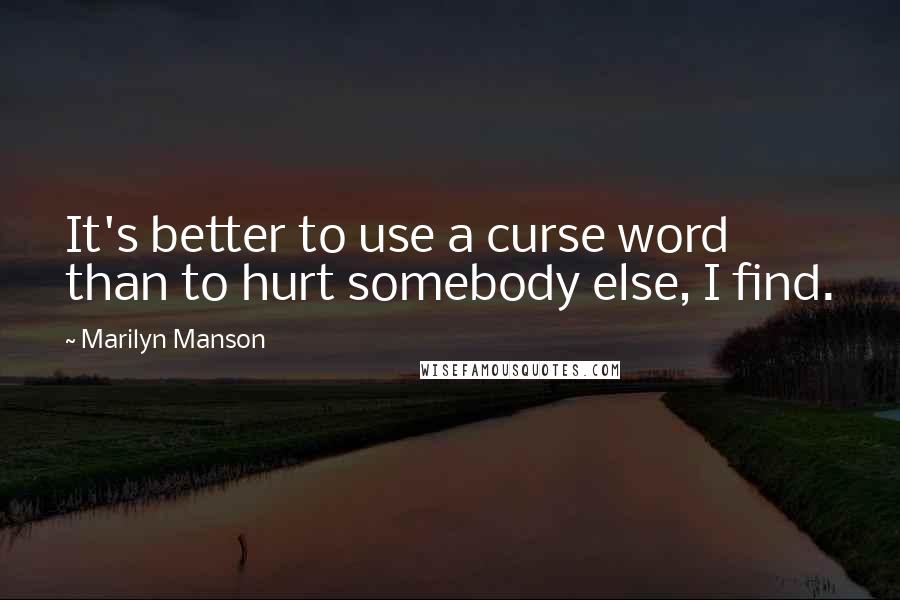 Marilyn Manson Quotes: It's better to use a curse word than to hurt somebody else, I find.