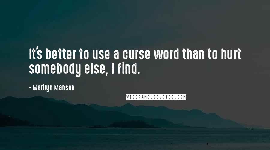 Marilyn Manson Quotes: It's better to use a curse word than to hurt somebody else, I find.