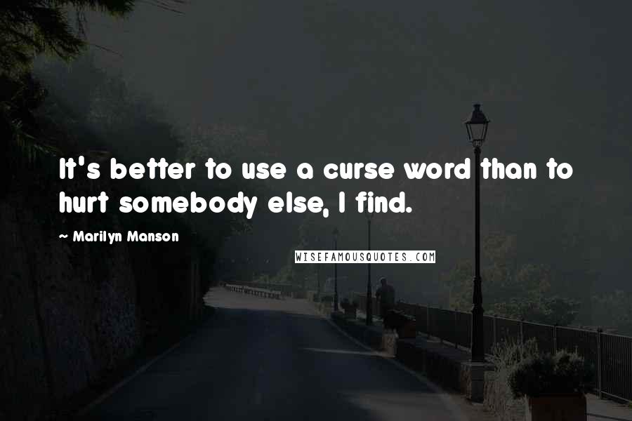 Marilyn Manson Quotes: It's better to use a curse word than to hurt somebody else, I find.