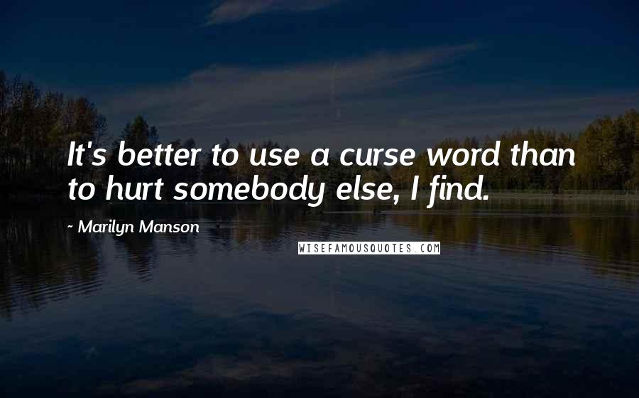 Marilyn Manson Quotes: It's better to use a curse word than to hurt somebody else, I find.