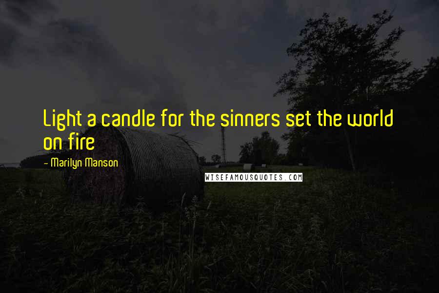 Marilyn Manson Quotes: Light a candle for the sinners set the world on fire