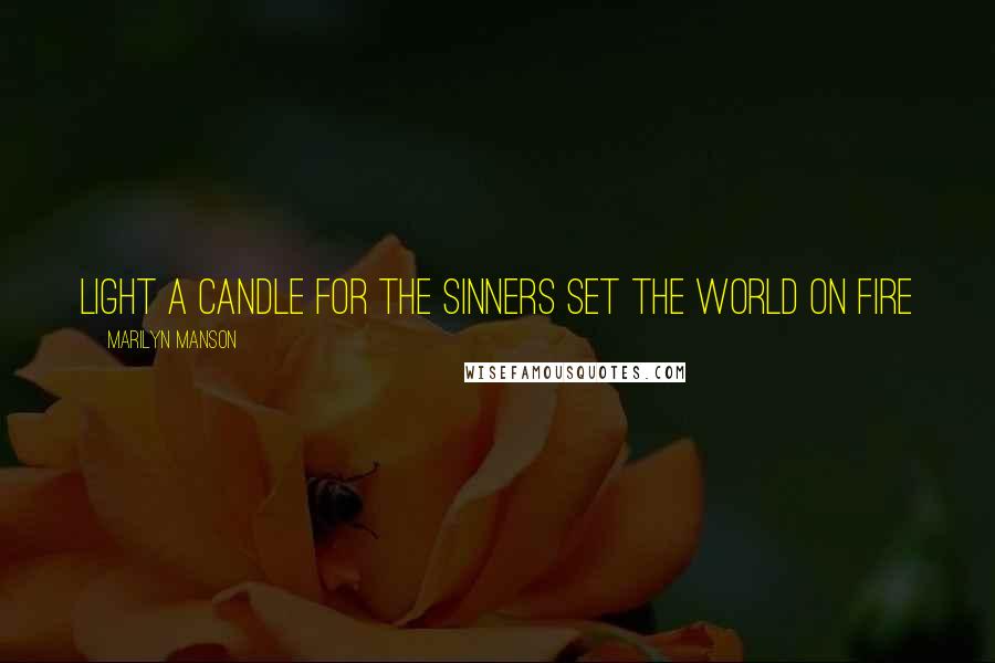 Marilyn Manson Quotes: Light a candle for the sinners set the world on fire