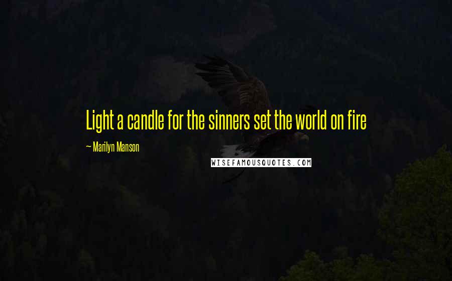 Marilyn Manson Quotes: Light a candle for the sinners set the world on fire