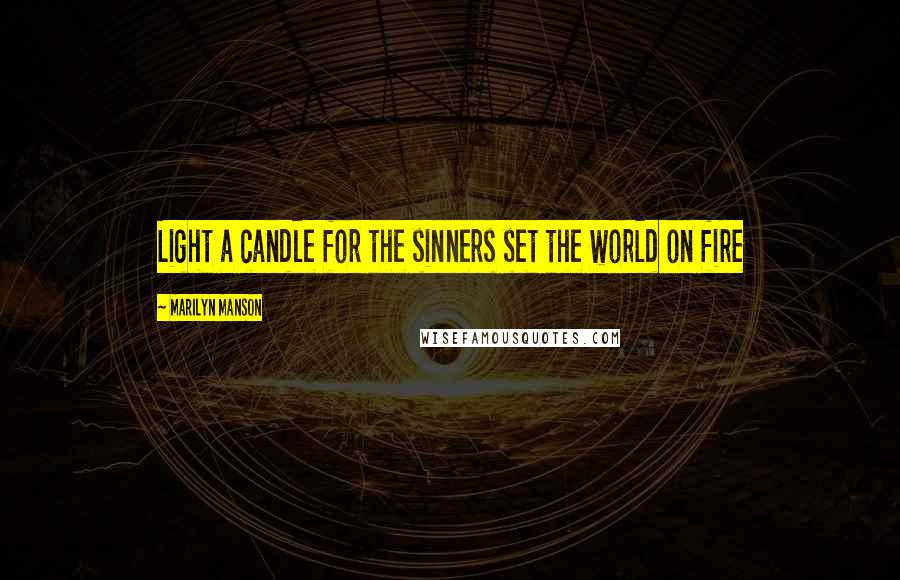 Marilyn Manson Quotes: Light a candle for the sinners set the world on fire