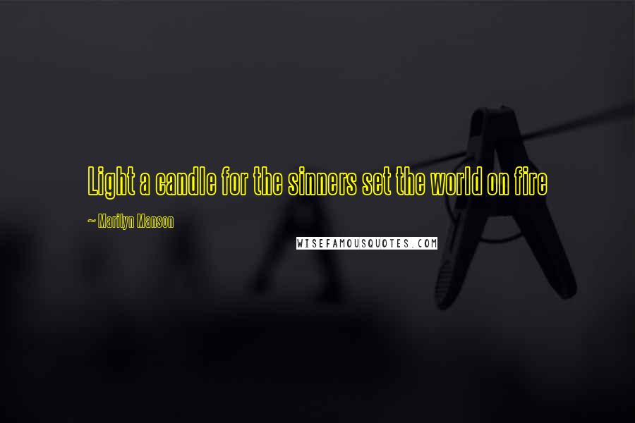 Marilyn Manson Quotes: Light a candle for the sinners set the world on fire