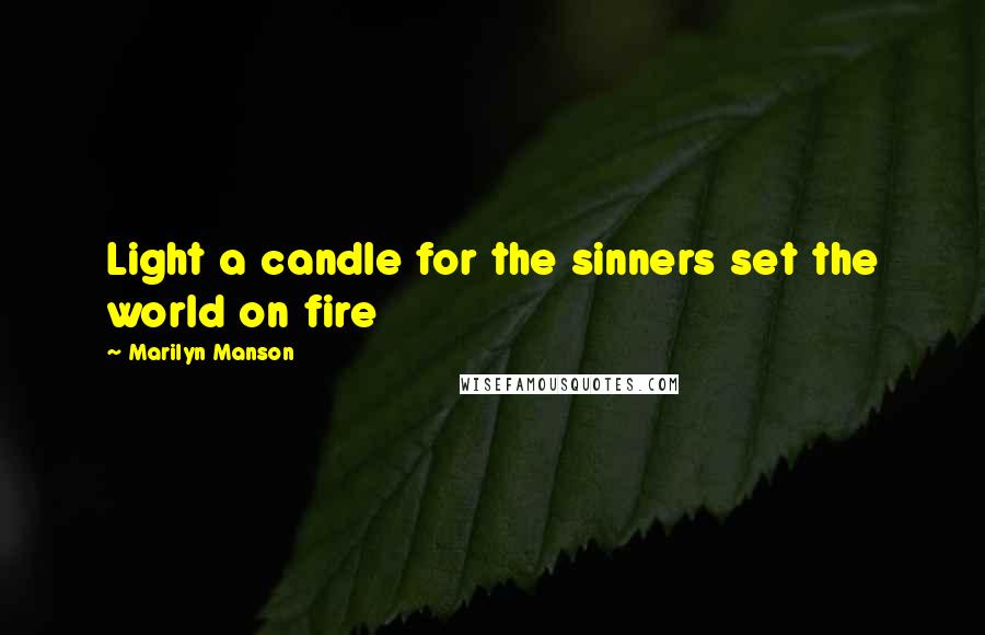 Marilyn Manson Quotes: Light a candle for the sinners set the world on fire