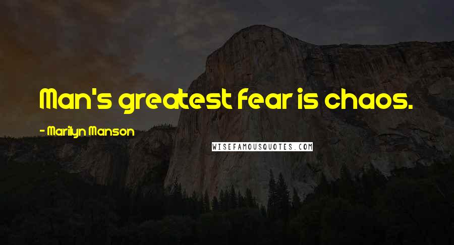 Marilyn Manson Quotes: Man's greatest fear is chaos.