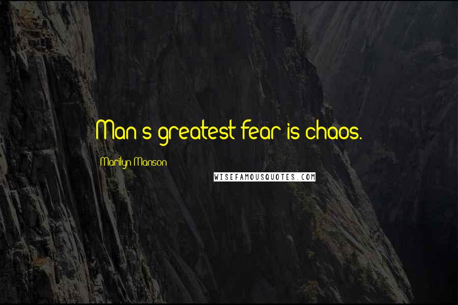 Marilyn Manson Quotes: Man's greatest fear is chaos.