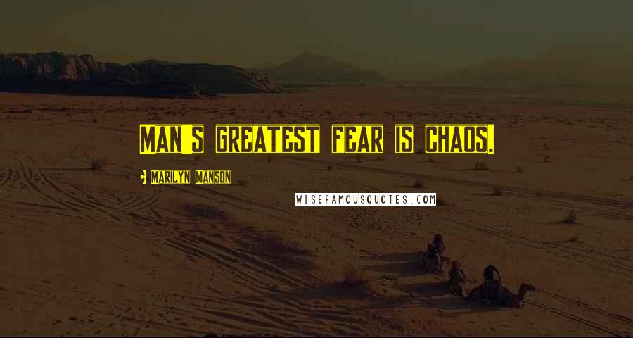 Marilyn Manson Quotes: Man's greatest fear is chaos.