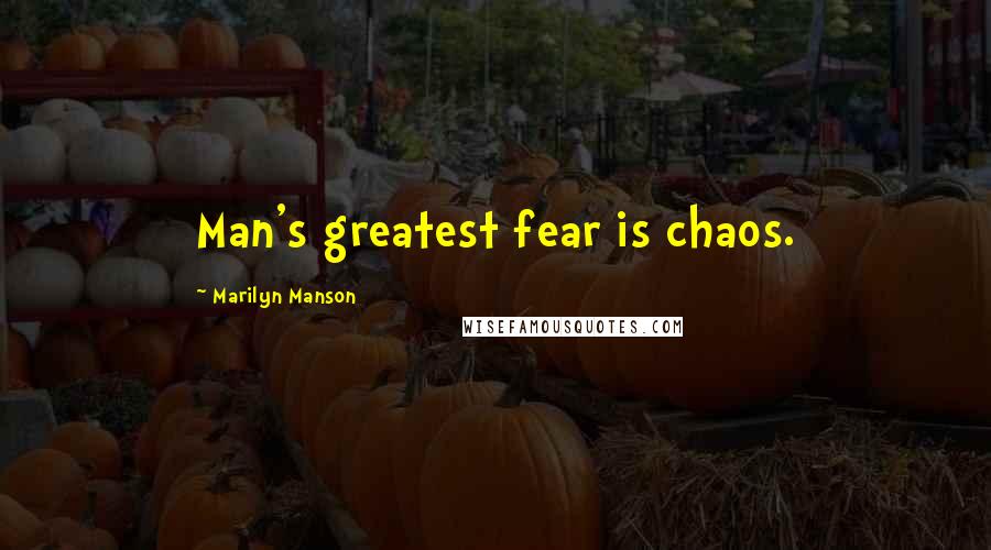 Marilyn Manson Quotes: Man's greatest fear is chaos.