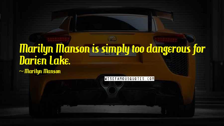 Marilyn Manson Quotes: Marilyn Manson is simply too dangerous for Darien Lake.