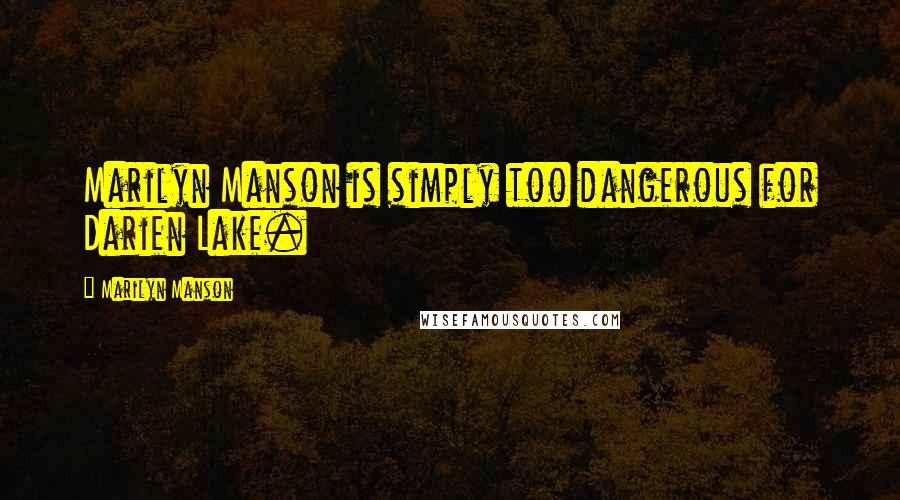 Marilyn Manson Quotes: Marilyn Manson is simply too dangerous for Darien Lake.