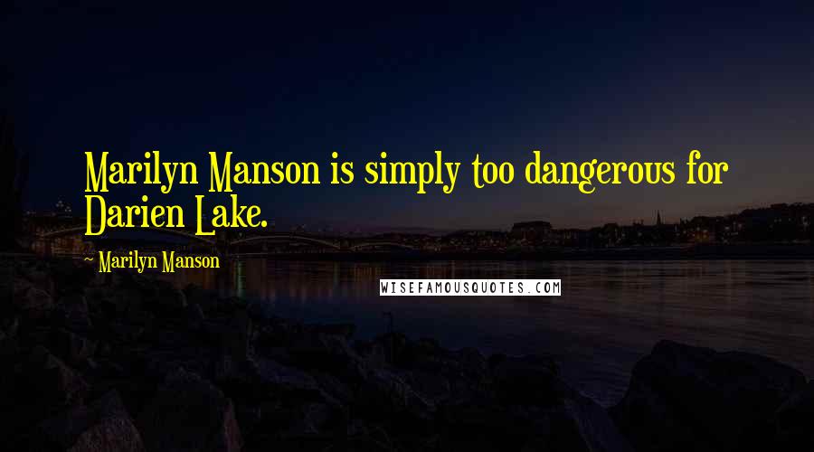 Marilyn Manson Quotes: Marilyn Manson is simply too dangerous for Darien Lake.