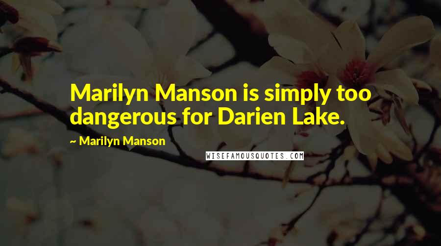 Marilyn Manson Quotes: Marilyn Manson is simply too dangerous for Darien Lake.