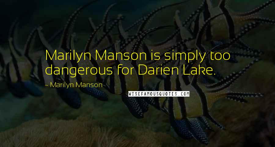 Marilyn Manson Quotes: Marilyn Manson is simply too dangerous for Darien Lake.