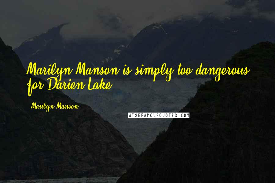 Marilyn Manson Quotes: Marilyn Manson is simply too dangerous for Darien Lake.