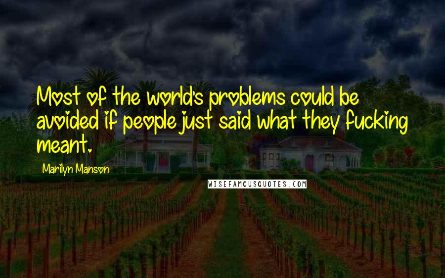 Marilyn Manson Quotes: Most of the world's problems could be avoided if people just said what they fucking meant.
