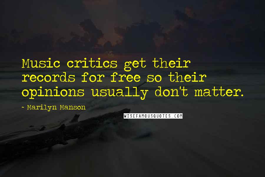 Marilyn Manson Quotes: Music critics get their records for free so their opinions usually don't matter.