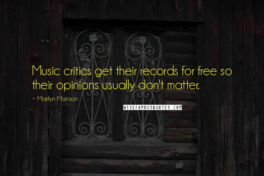 Marilyn Manson Quotes: Music critics get their records for free so their opinions usually don't matter.