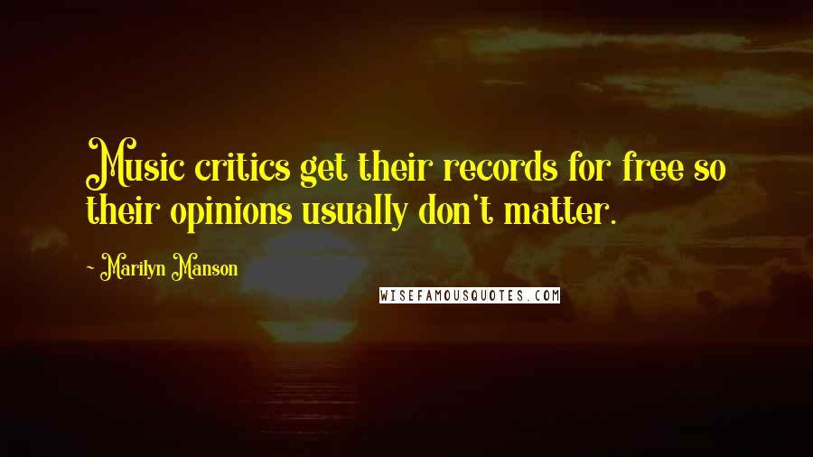 Marilyn Manson Quotes: Music critics get their records for free so their opinions usually don't matter.