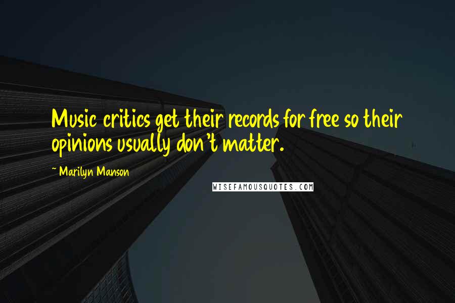 Marilyn Manson Quotes: Music critics get their records for free so their opinions usually don't matter.
