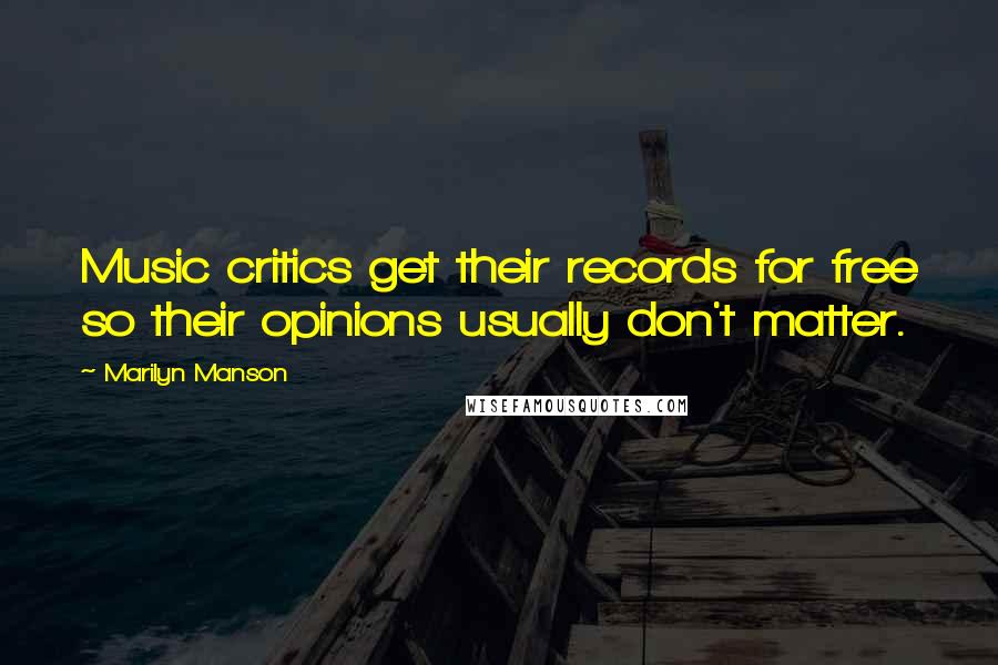 Marilyn Manson Quotes: Music critics get their records for free so their opinions usually don't matter.