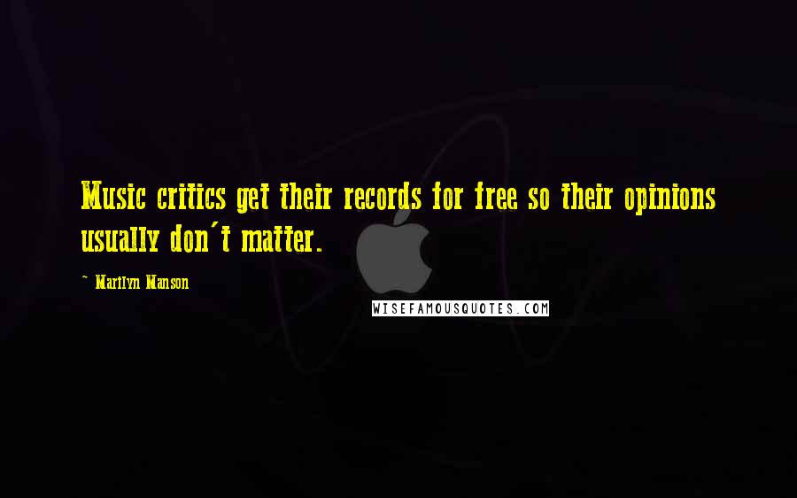 Marilyn Manson Quotes: Music critics get their records for free so their opinions usually don't matter.