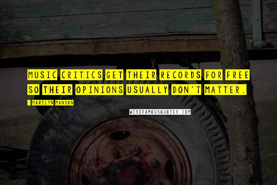 Marilyn Manson Quotes: Music critics get their records for free so their opinions usually don't matter.