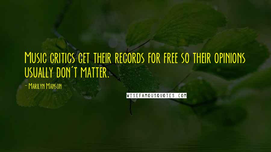 Marilyn Manson Quotes: Music critics get their records for free so their opinions usually don't matter.