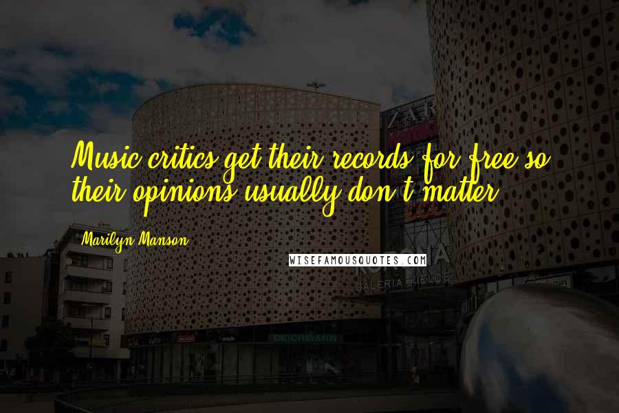 Marilyn Manson Quotes: Music critics get their records for free so their opinions usually don't matter.