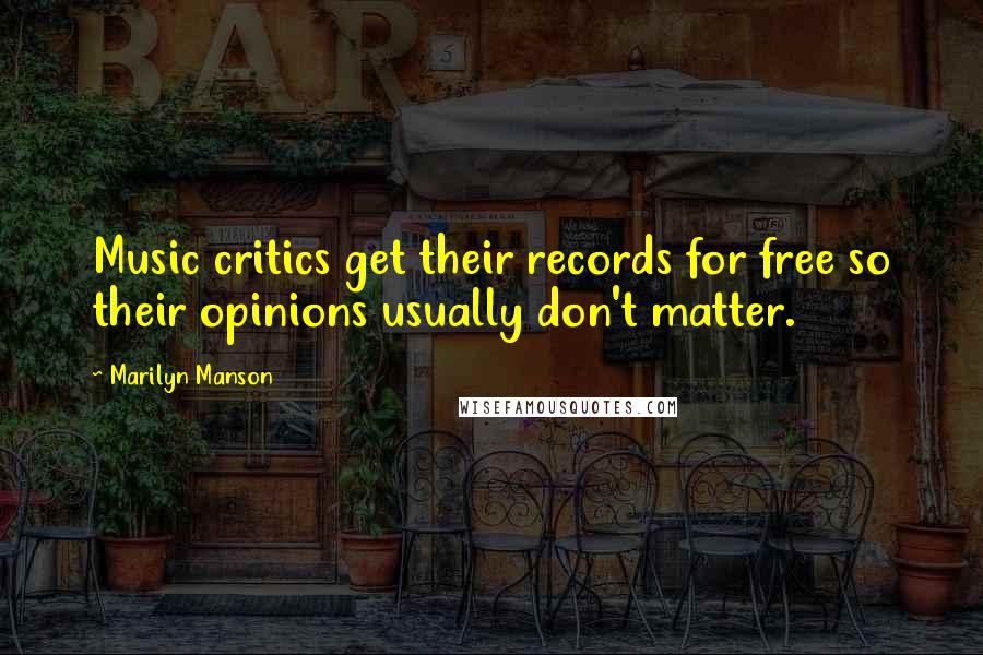 Marilyn Manson Quotes: Music critics get their records for free so their opinions usually don't matter.