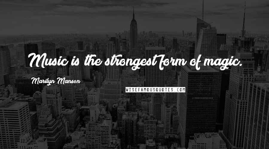 Marilyn Manson Quotes: Music is the strongest form of magic.