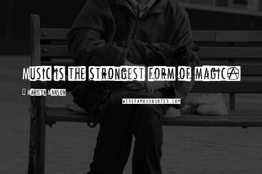 Marilyn Manson Quotes: Music is the strongest form of magic.