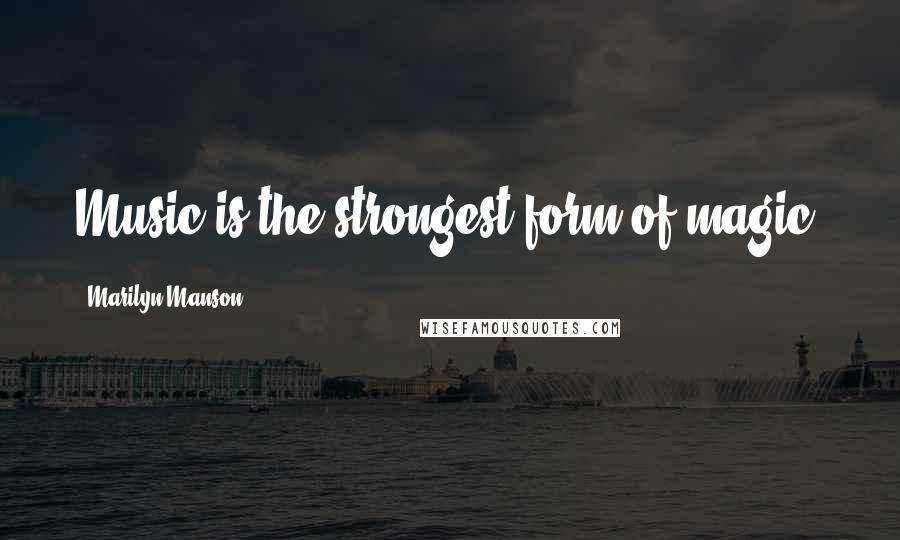 Marilyn Manson Quotes: Music is the strongest form of magic.