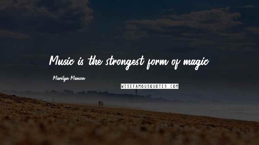 Marilyn Manson Quotes: Music is the strongest form of magic.