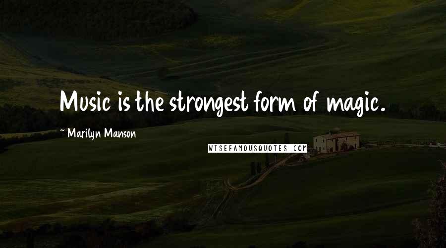 Marilyn Manson Quotes: Music is the strongest form of magic.