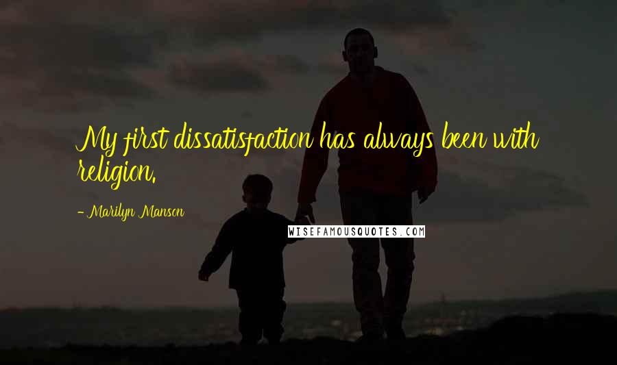 Marilyn Manson Quotes: My first dissatisfaction has always been with religion.