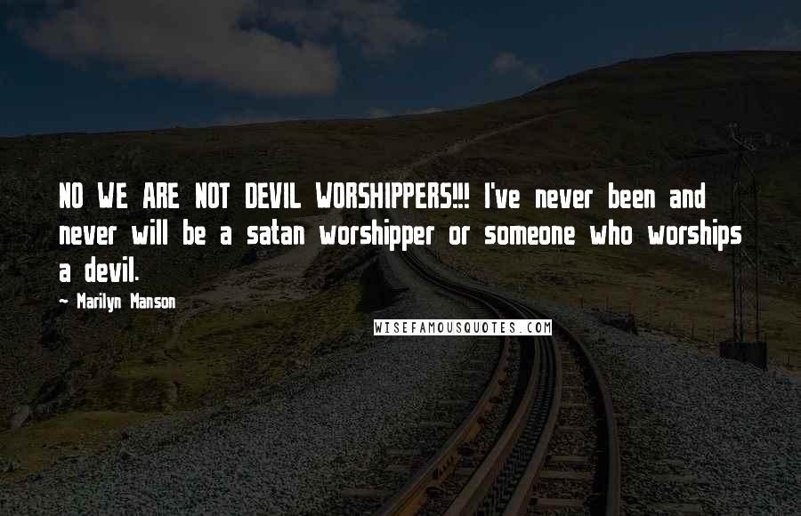 Marilyn Manson Quotes: NO WE ARE NOT DEVIL WORSHIPPERS!!! I've never been and never will be a satan worshipper or someone who worships a devil.