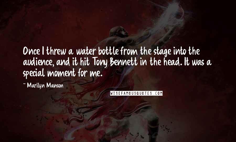 Marilyn Manson Quotes: Once I threw a water bottle from the stage into the audience, and it hit Tony Bennett in the head. It was a special moment for me.